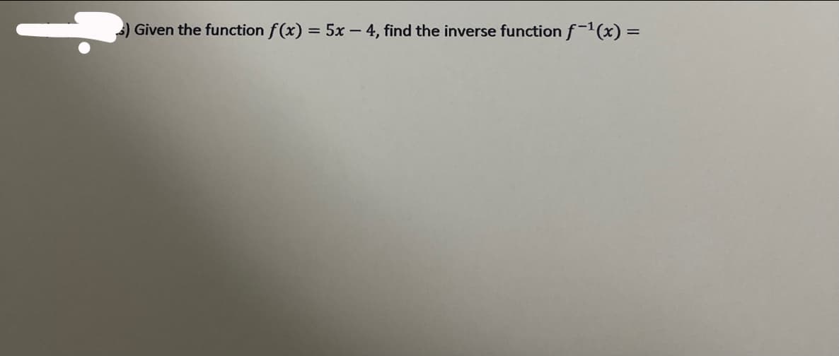 Given the function f(x) = 5x - 4, find the inverse function f-¹(x) =
