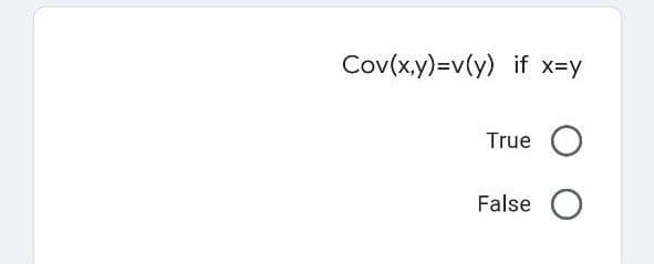 Cov(x,y)=v(y) if x=y
True O
False
O