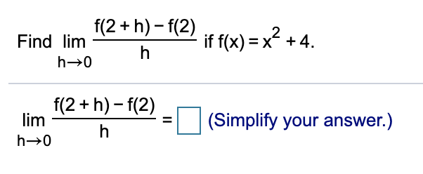 f(2 + h) – f(2)
Find lim
if f(x) = x + 4.
h→0
f(2 + h) – f(2)
lim
(Simplify your answer.)
%3D
h→0
