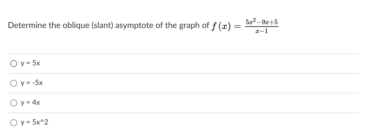 5æ2 –9x+5
Determine the oblique (slant) asymptote of the graph of f (x) =
x-1
O y = 5x
O y = -5x
O y = 4x
O y = 5x^2
