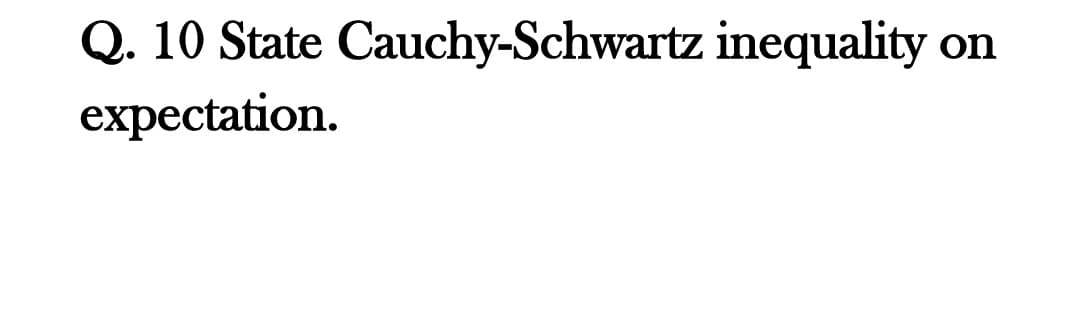 Q. 10 State Cauchy-Schwartz inequality on
expectation.