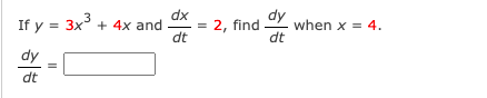 If y = 3x3
dx
+ 4x and
dt
dy
when x = 4.
2, find
dt
dy
dt
