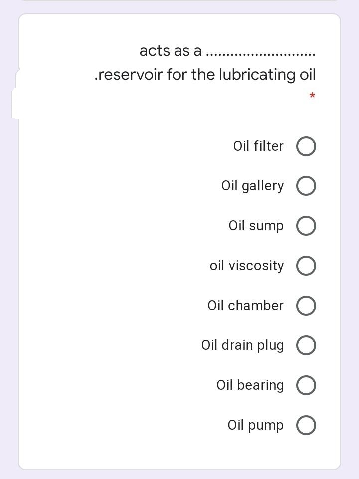 acts as a
.reservoir for the lubricating oil
*
Oil filter O
Oil gallery O
Oil sump O
oil viscosity
Oil chamber
Oil drain plug
Oil bearing
Oil pump
