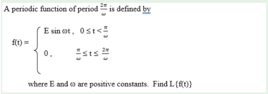 A periodic function of period is defined by
E sin ot, 0st<"
f(t) =
0,
where E and o are positive constants. Find L{f(t)}
VI
VI
E| 3
