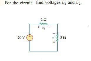 For the circuit find voltages vi and v2.
+
20 V
