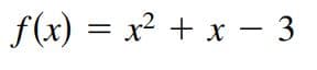 f(x) = x² + x – 3
