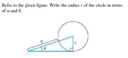 Refer to the given figure. Write the radius r of the circle in terms
of a and 0.
