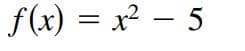 f(x) = x² – 5
