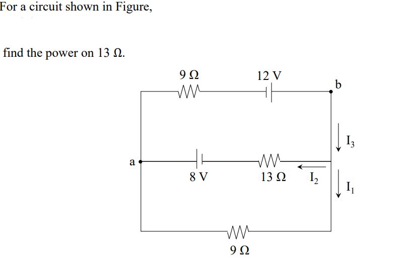 For a circuit shown in Figure,
find the power on 13 2.
9Ω
12 V
I3
a
8 V
13 Ω
I,
