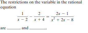 The restrictions on the variable in the rational
equation
1
2x - 1
x - 2
x + 4
x* + 2r - 8
are
and
2.
