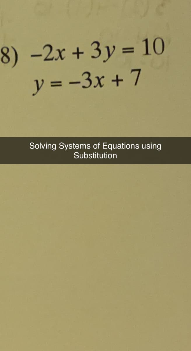 8) -2x + 3y = 10
y=-3x + 7
Solving Systems of Equations using
Substitution