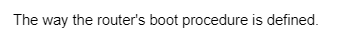 The way the router's boot procedure is defined.