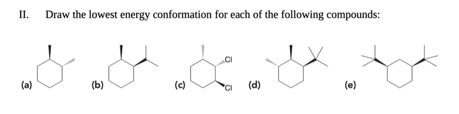 II.
Draw the lowest energy conformation for each of the following compounds:
(a)
(Ь)
(c)
(d)
(e)
