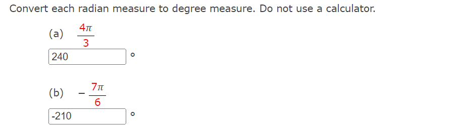 Convert each radian measure to degree measure. Do not use a calculator.
4π
(a)
3
240
(b)
-210
7π
6
O