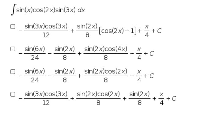 Jsin(x)cos(2x)sin(3x) dx
sin(3x)cos(3x), sin(2x)
SmgMcos2x)-1]+ 승 +C
12
8
sin(6x) sin(2x), sin(2x)cos(4x)
슬 +C
+
24
8
8
4
sin(6x) sin(2x), sin(2x)cos(2x)
+ C
4
+
24
8
8
sin(3x)cos(3x) sin(2x)cos(2x) sin(2x)
+
+
+ C
12
8
8
4
