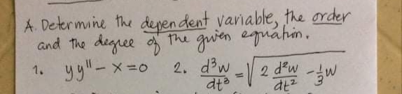 A. Determine the dependent variable, the order
and The degree The guien eguáhin.
2. d'w
1. 99ー×=o
メ=0
-/ 2.
dew
%3D
