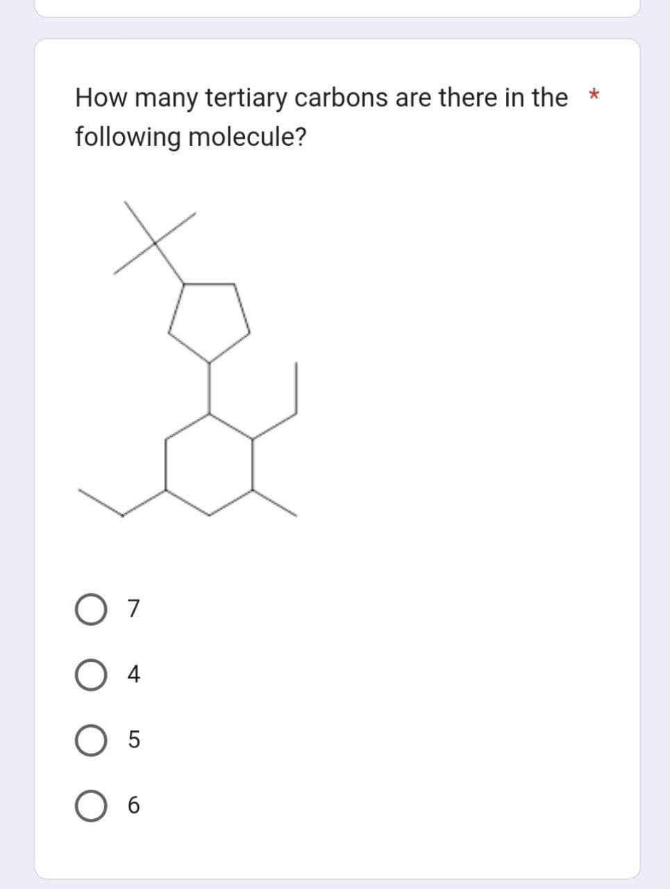 How many tertiary carbons are there in the
following molecule?
O 7
O 4
5
6
*