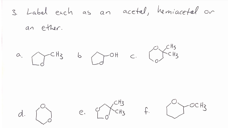 3. Label each
acetal, hemiacetel or
as
an
an
ether.
CHs
CH3
-CH3
b.
a.
C.
,CH3
CH3
-OCH3
f.
d.
e.
