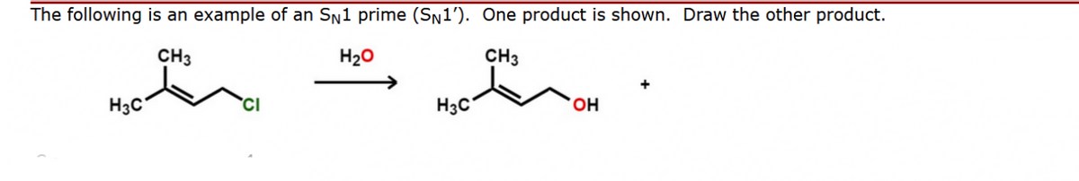 The following is an example of an SN1 prime (SN1'). One product is shown. Draw the other product.
CH3
H₂O
CH3
Hel
H3C
CI
H3C
OH