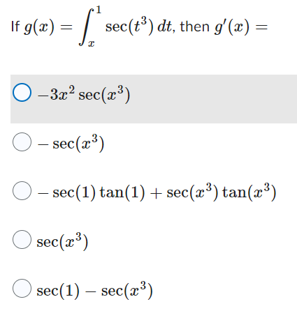 1
If g(x) = [** sec(t³) dt, then g'(x) =
x
O-3x² sec(x³)
– sec(x³)
— sec(1) tan(1) + sec(x³) tan(x³)
sec(x³)
O sec(1) – sec(x³)
