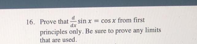 16. Prove that-
-sin x = cosx from first
dx
principles only. Be sure to prove any limits
that are used.
