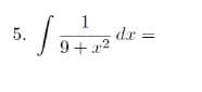 1
dr :
9+x2
5.
