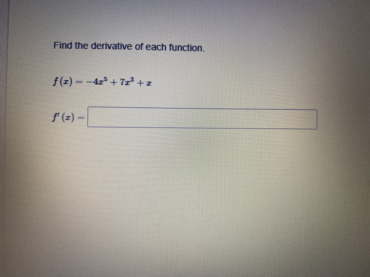 Find the derivative of each function.
f(z) = -4z + 7z
f (z) =
