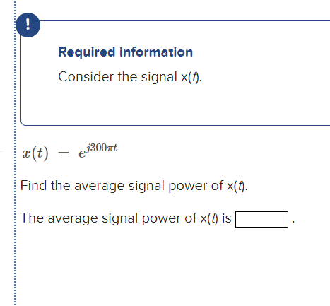 !
Required information
Consider the signal x(t).
x(t) = 300mt
Find the average signal power of x(t).
The average signal power of x(t) is