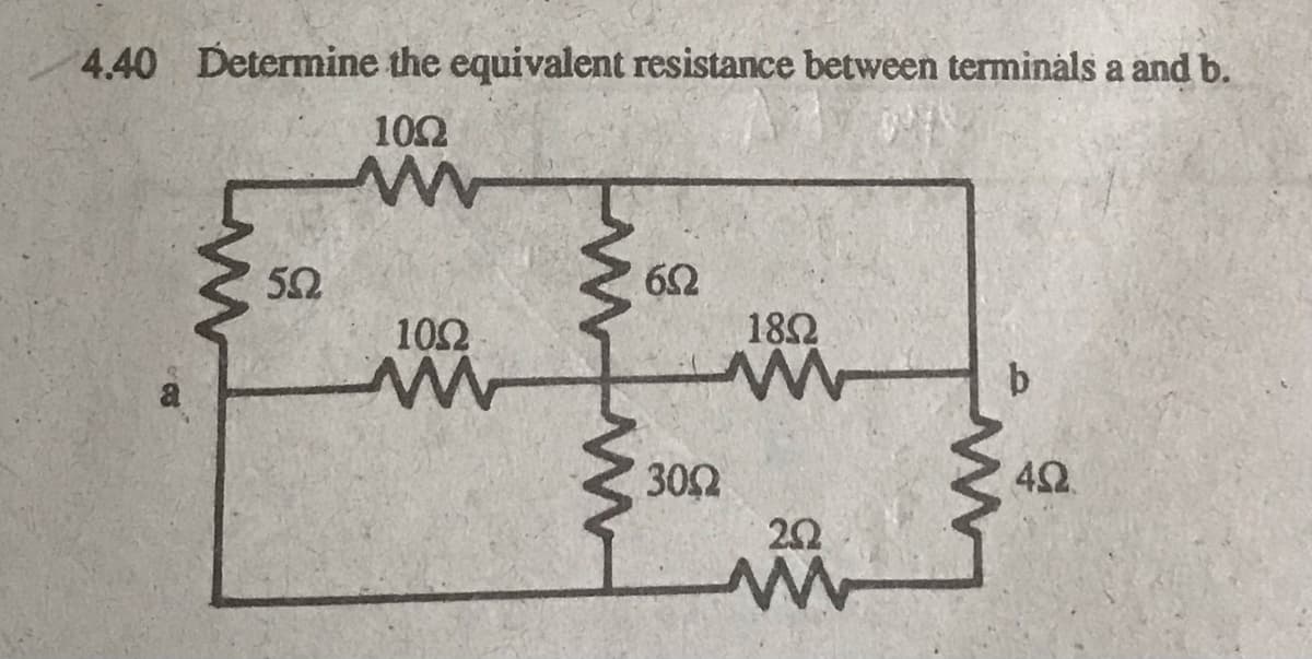 4.40 Determine the equivalent resistance between terminals a and b.
10Ω
8
5.0
Μ
10Ω
6Ω
3002
Μ
Μ
18Ω
202
4Ω