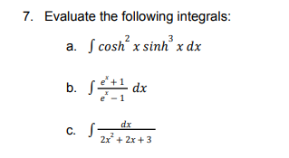 7. Evaluate the following integrals:
a. S cosh' x sinh x dx
b.
dx
C. dr
2x + 2x + 3
С.
