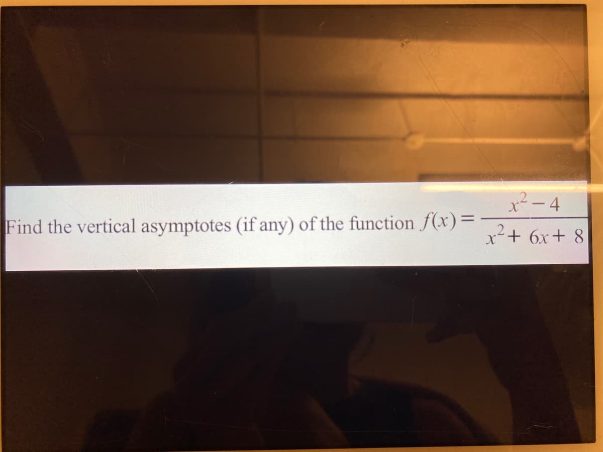 x2-4
Find the vertical asymptotes (if any) of the function f(x)=
2+6x+ 8
