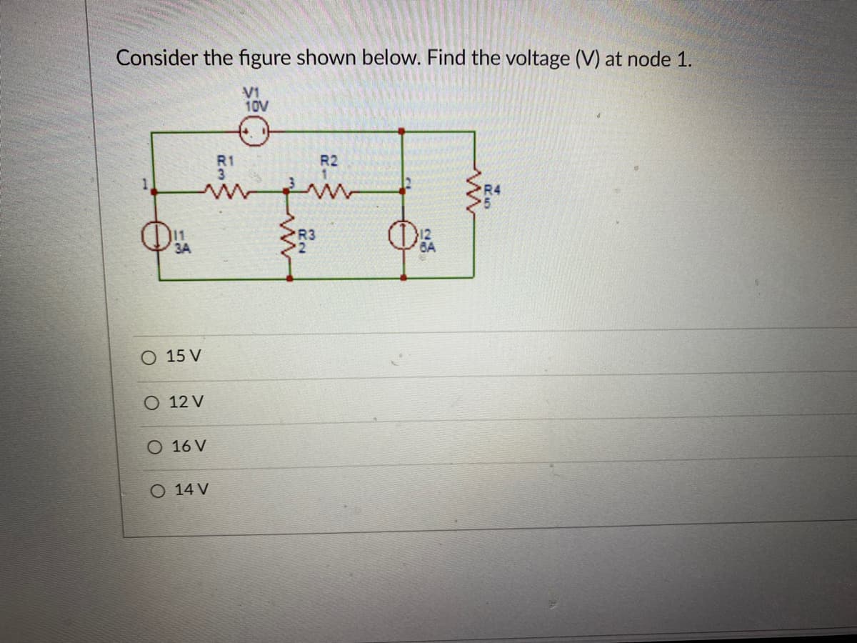 Consider the figure shown below. Find the voltage (V) at node 1.
V1
10V
Qua
15 V
شمشه
O 12 V
O 16 V
O 14 V
R2