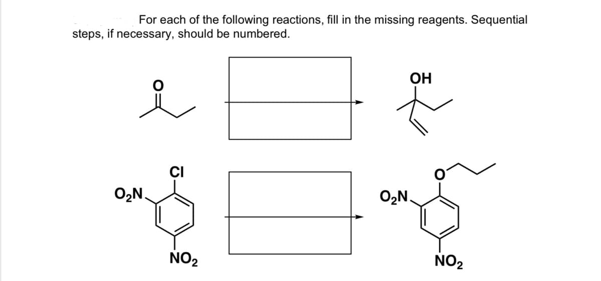 For each of the following reactions, fill in the missing reagents. Sequential
steps, if necessary, should be numbered.
ОН
CI
O2N.
O2N.
NO2
NO2

