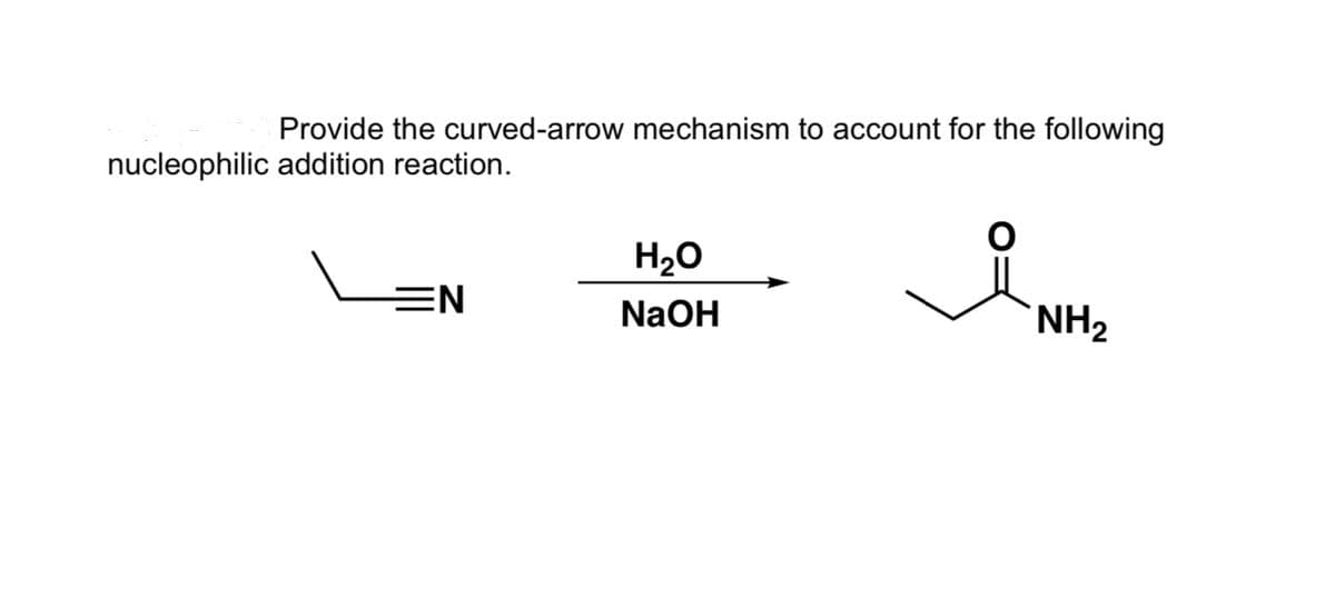 Provide the curved-arrow mechanism to account for the following
nucleophilic addition reaction.
H20
EN
NaOH
NH2

