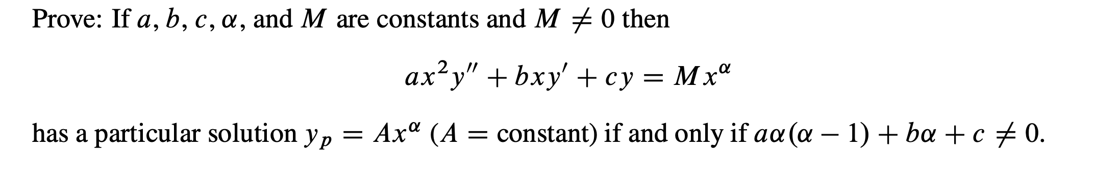 0 then
Prove: If a, b, c, a, and M are constants and M
2
су — Мx*
ах*у" + bxy
0
ba c
constant) if and only if aa (a - 1)
= Ax" (A
Ур
has a particular solution
