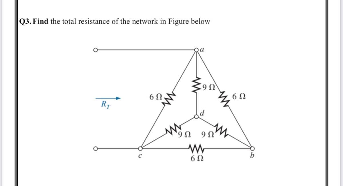 Q3. Find the total resistance of the network in Figure below
6Ω
RT
AN
U6,
Μ
06:
9 Ω
6Ω
U9
