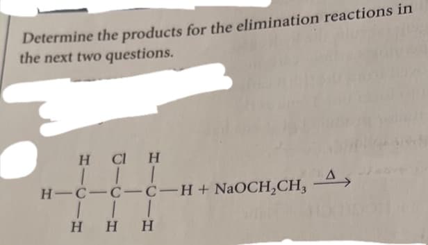 Determine the products for the elimination reactions in
the next two questions.
HCI H
111
H-C-C-C-H+ NaOCH₂CH3
HHH