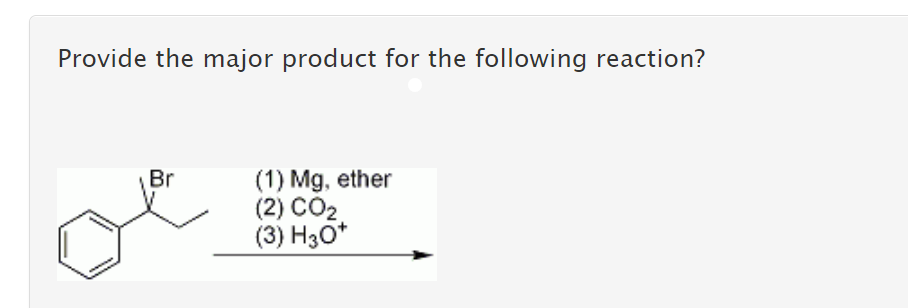 Provide the major product for the following reaction?
(1) Mg, ether
(2) CO2.
(3) H3O*
Br
