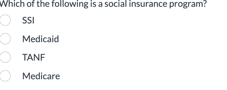 Which of the following is a social insurance program?
OSSI
Medicaid
OTANF
O Medicare