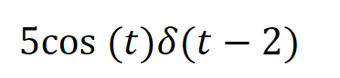 5cos (t)8(t – 2)
