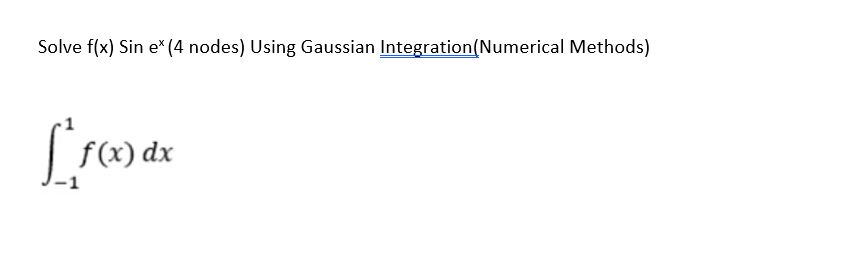 Solve f(x) Sin e* (4 nodes) Using Gaussian Integration (Numerical Methods)
L
f(x)
dx