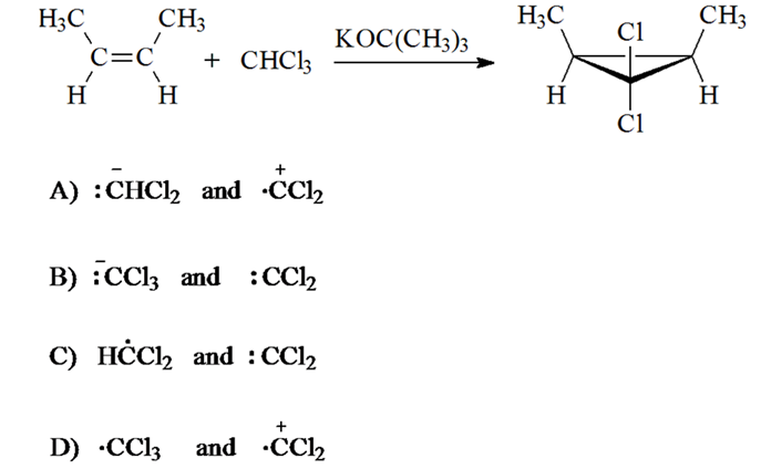 H3C
H3C
CH3
CH3
+ CHC33
KOC(CH;)3
Cl
C=C
H
H
H
H
A) :CHCI and -СCh,
B) :CC3 and :CCh
C) HĊC2 and :CC12
+
D) ·CC13
and CC12
