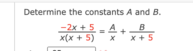 Determine the constants A and B.
-2x+5
x(x + 5)
=
A
X
B
+
X +5