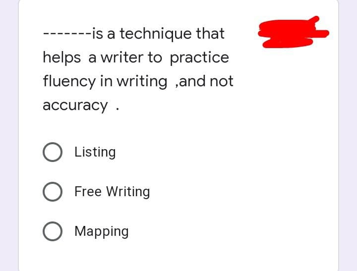 -is a technique that
helps a writer to practice
fluency in writing and not
accuracy.
O Listing
O Free Writing
O Mapping