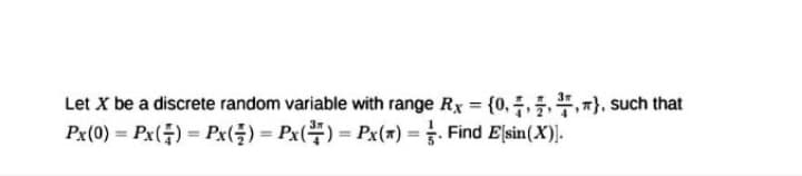 Let X be a discrete random variable with range Rx = {0, ,}, such that
Px(0) = Px() = Px() = Px() = Px(*) = . Find Elsin(X).
%3D
