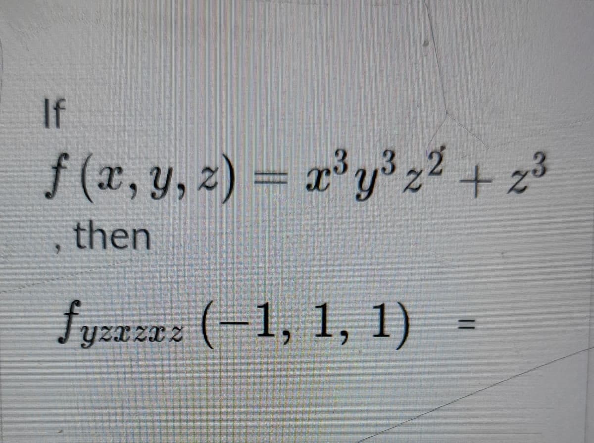 If
f(x, y, z) = r'y³2 + z3
then
fyzzaz (-1, 1, 1)
%3D
