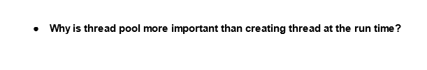Why is thread pool more important than creating thread at the run time?