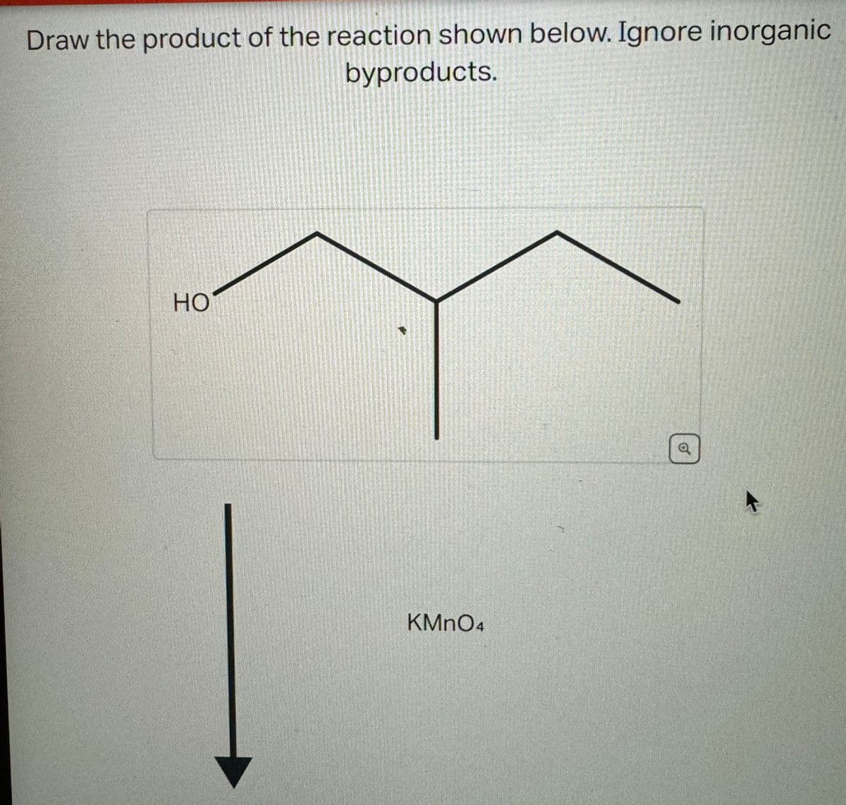 Draw the product of the reaction shown below. Ignore inorganic
byproducts.
HO
KMnO4
