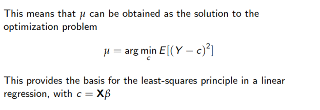 This means that can be obtained as the solution to the
optimization problem
μ = arg min E[(Y - c)²]
This provides the basis for the least-squares principle in a linear
regression, with c = XB