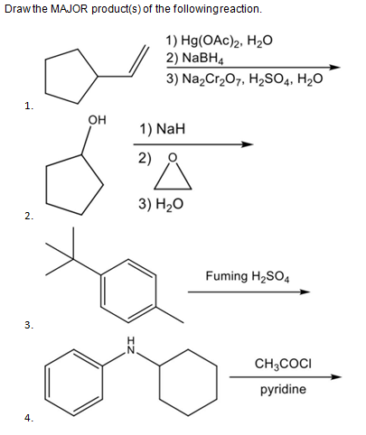 Drawthe MAJOR product(s) of the followingreaction.
1) Hg(OAc)2, H2O
2) NABH4
3) Na,Cr207, H2S04, H2O
1.
он
1) NaH
2) 8
3) H2O
2.
Fuming H,SO4
3.
CH;COCI
pyridine
4.
